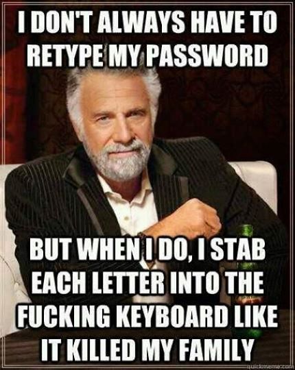 I Don’t Always Retype My Password